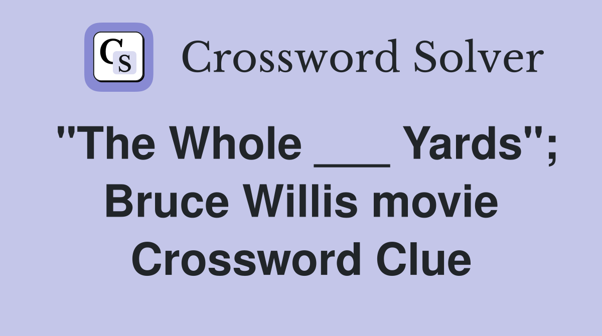 "The Whole ___ Yards"; Bruce Willis movie Crossword Clue