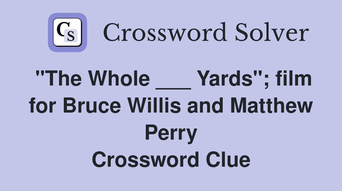 "The Whole ___ Yards"; film for Bruce Willis and Matthew Perry Crossword Clue