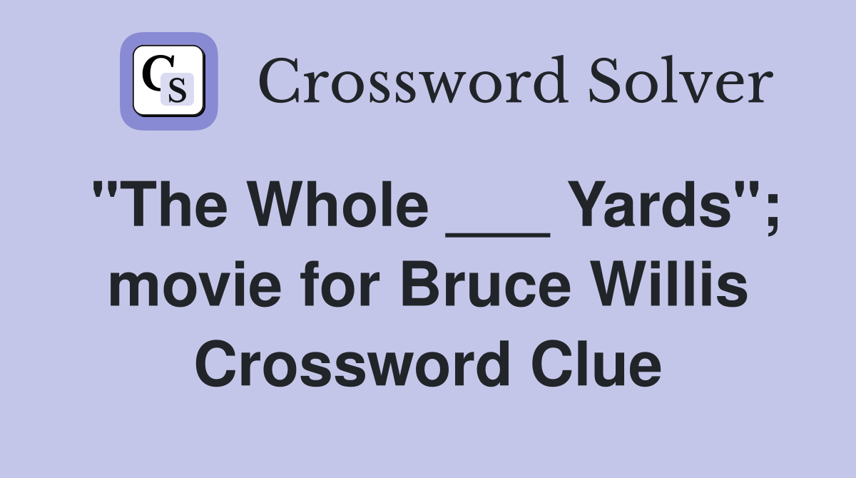 "The Whole ___ Yards"; movie for Bruce Willis Crossword Clue