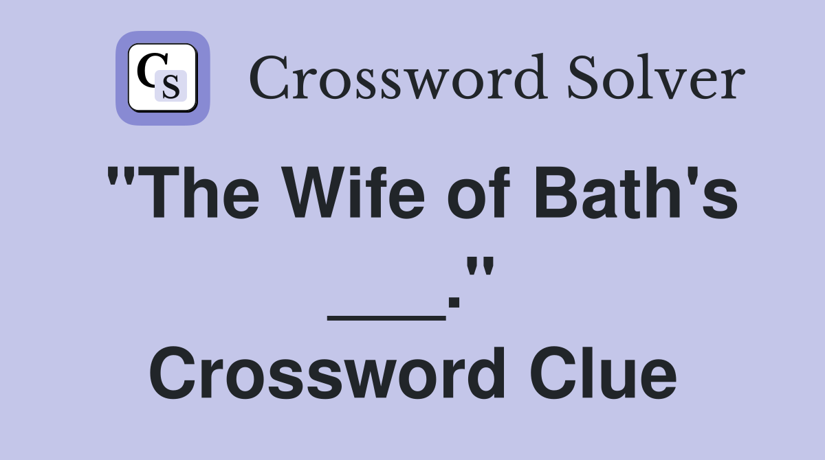 "The Wife of Bath's ___." Crossword Clue