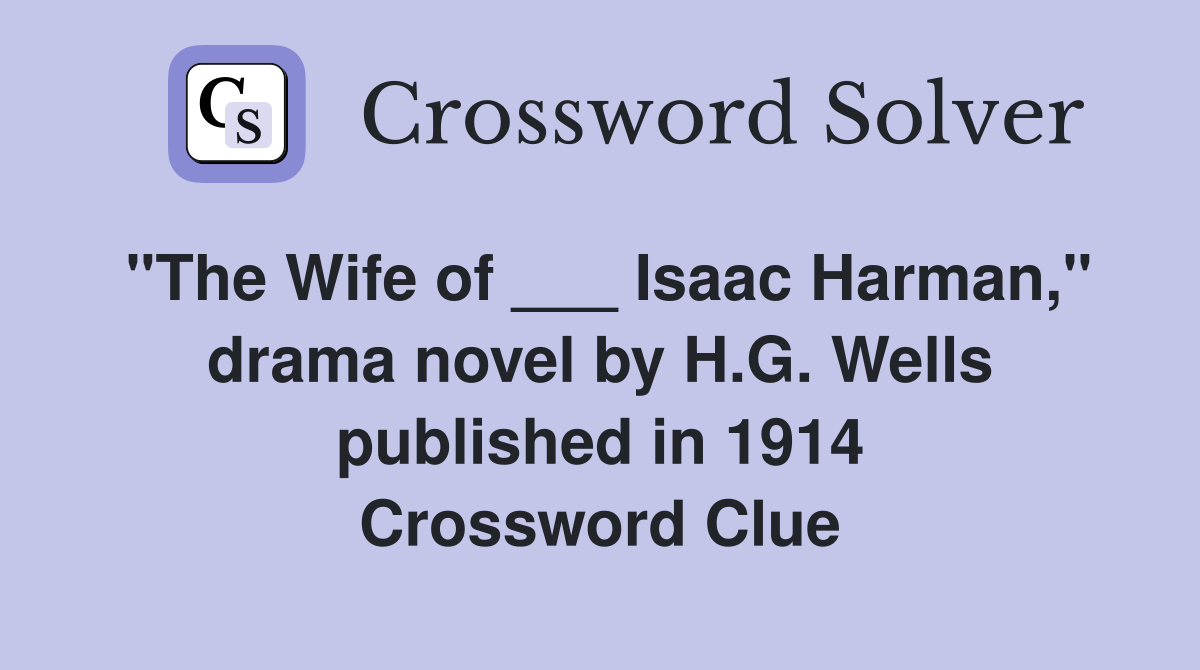 "The Wife of ___ Isaac Harman," drama novel by H.G. Wells published in 1914 Crossword Clue