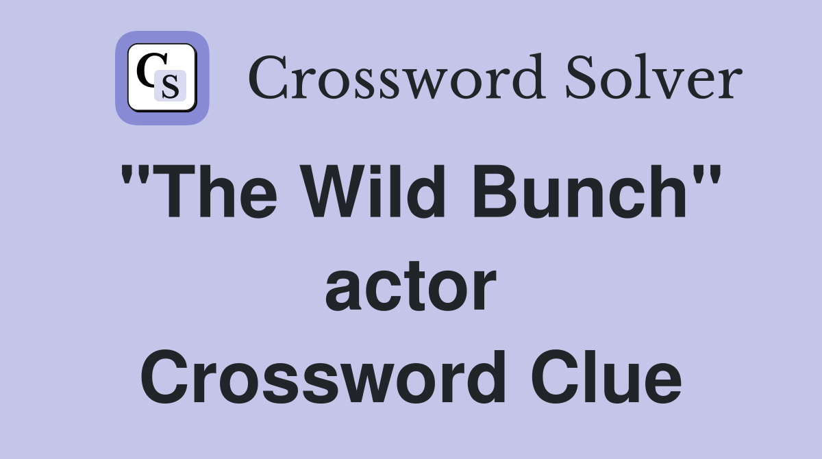 "The Wild Bunch" actor Crossword Clue