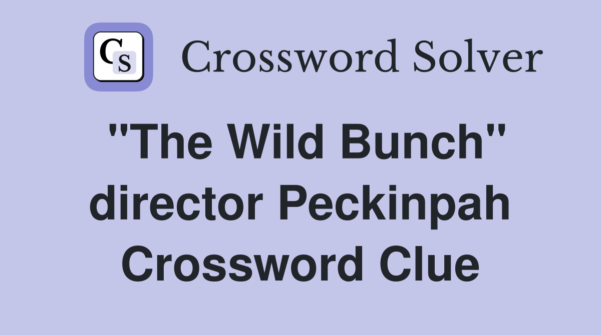 "The Wild Bunch" director Peckinpah Crossword Clue