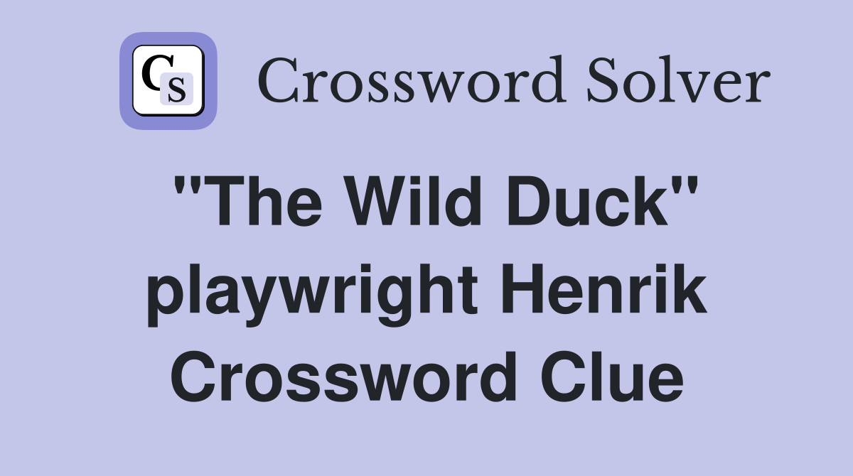 "The Wild Duck" playwright Henrik Crossword Clue