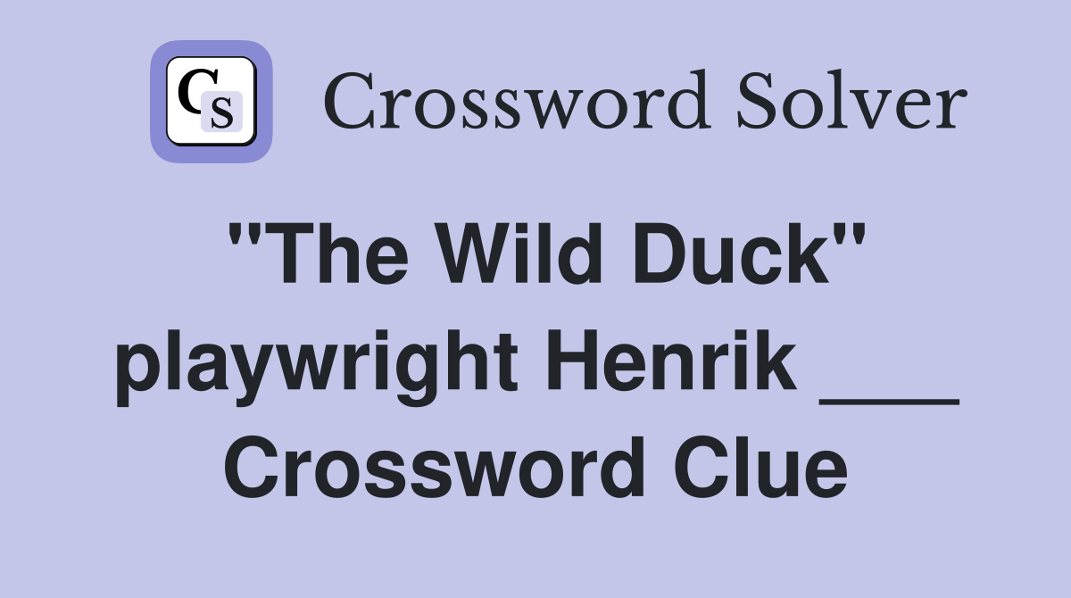 "The Wild Duck" playwright Henrik ___ Crossword Clue