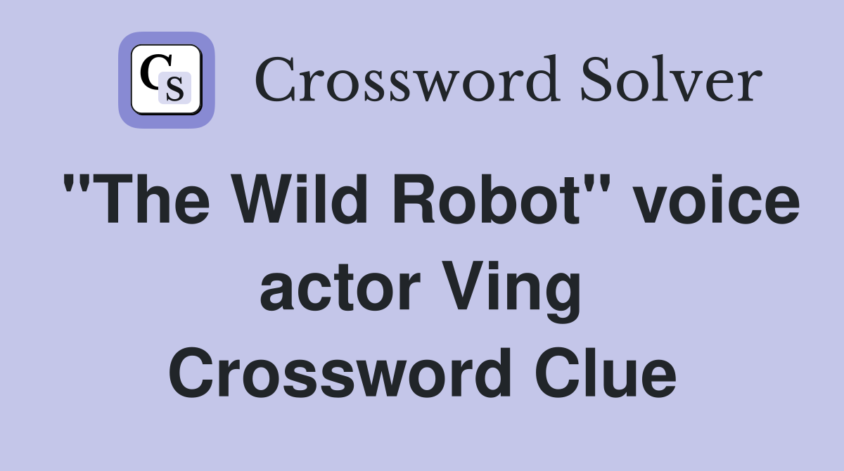 "The Wild Robot" voice actor Ving Crossword Clue