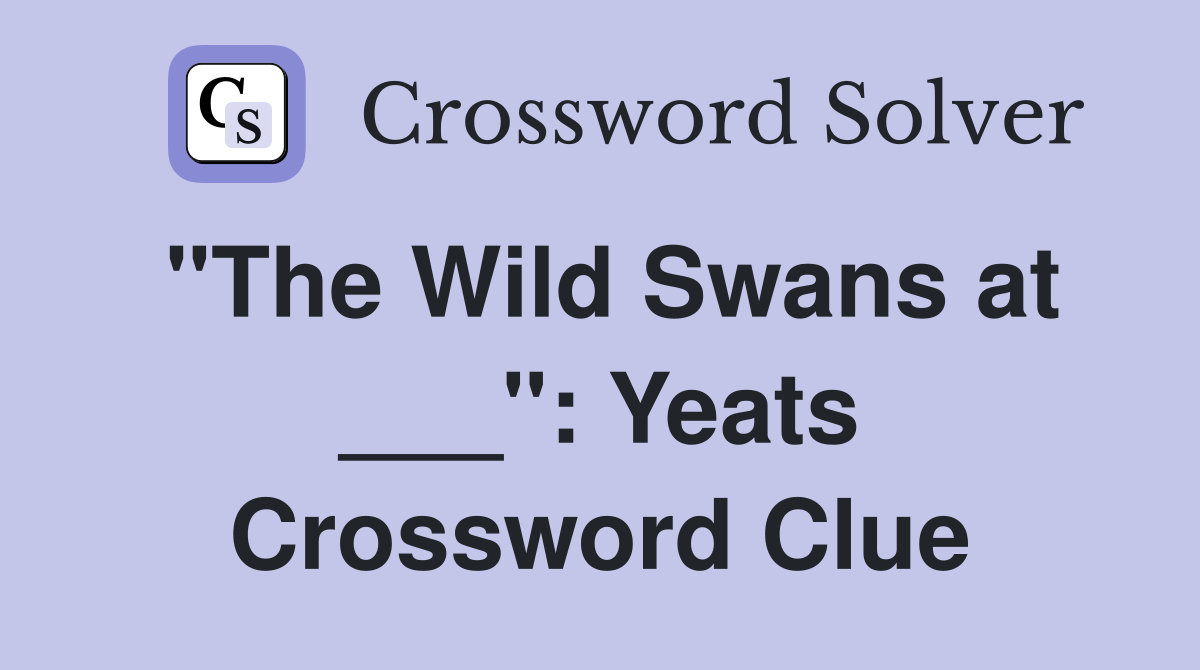 "The Wild Swans at ___": Yeats Crossword Clue