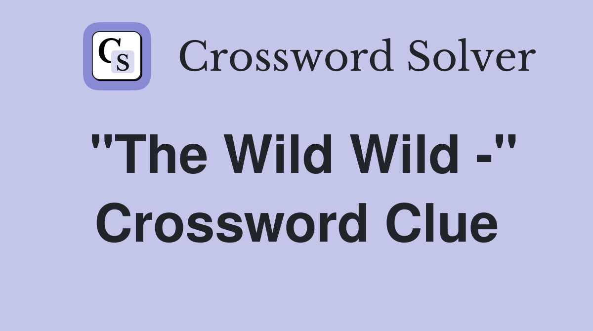 "The Wild Wild -" Crossword Clue