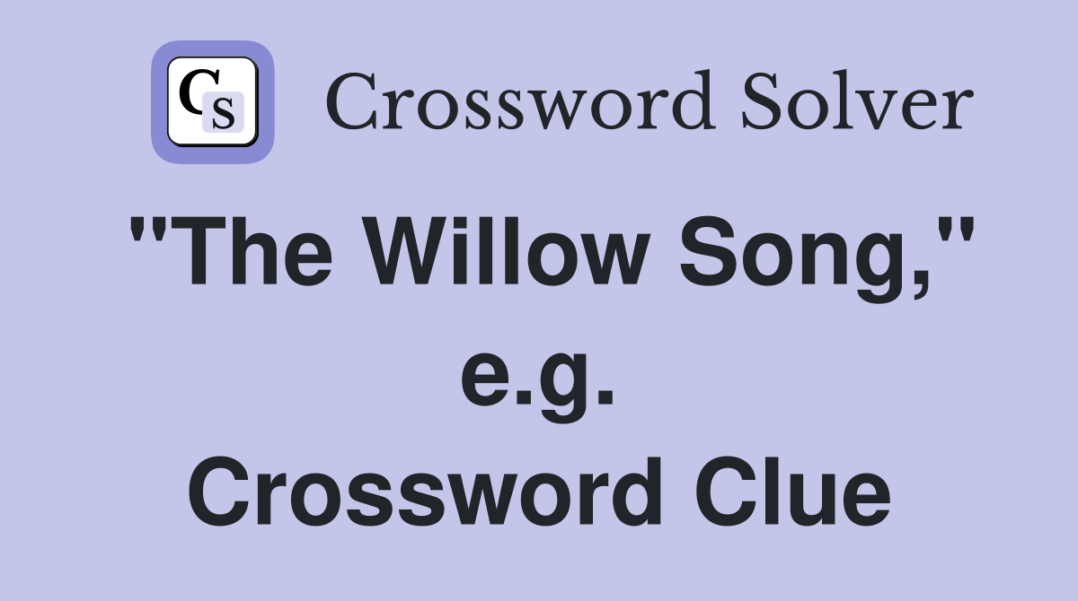 "The Willow Song," e.g. Crossword Clue
