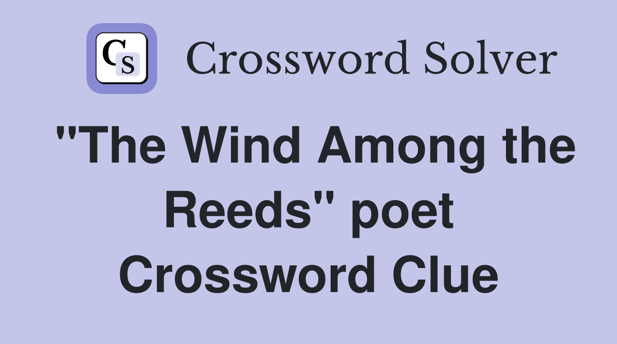 "The Wind Among the Reeds" poet Crossword Clue