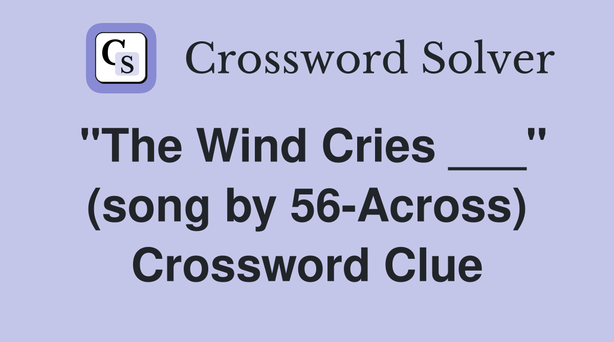 "The Wind Cries ___" (song by 56-Across) Crossword Clue