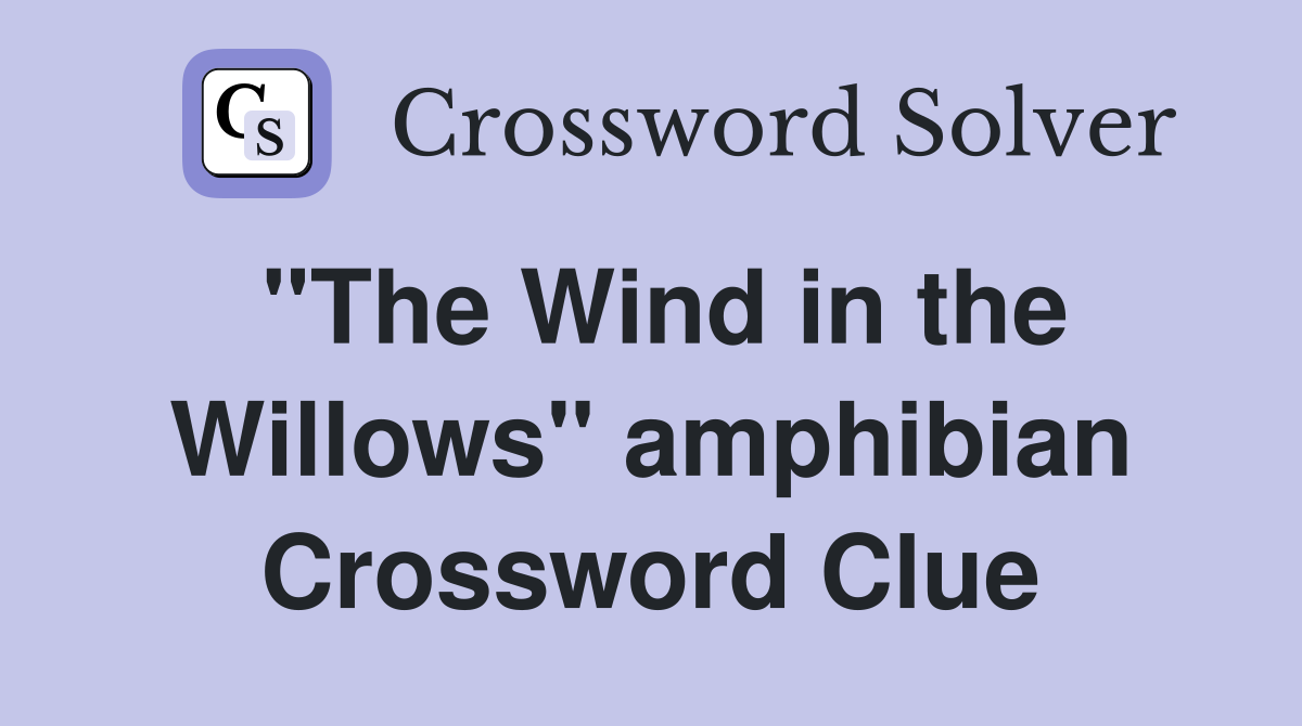 "The Wind in the Willows" amphibian Crossword Clue