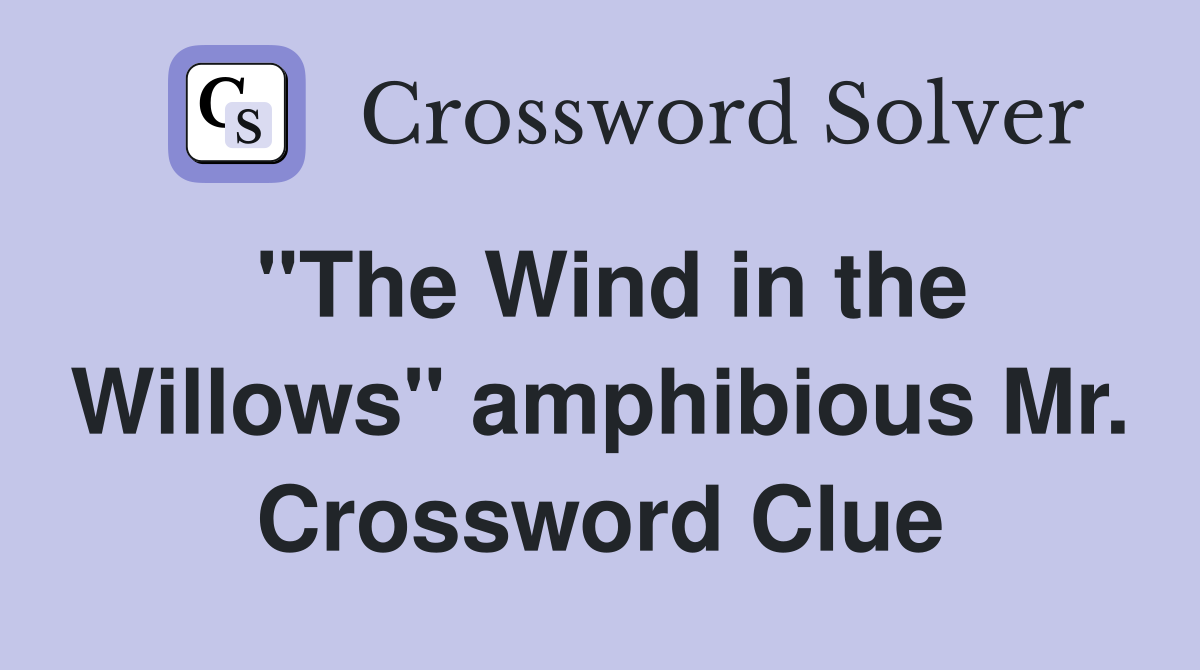 "The Wind in the Willows" amphibious Mr. Crossword Clue