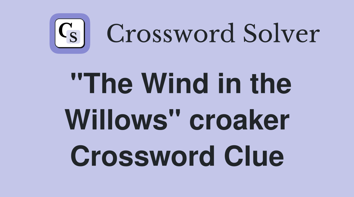 "The Wind in the Willows" croaker Crossword Clue