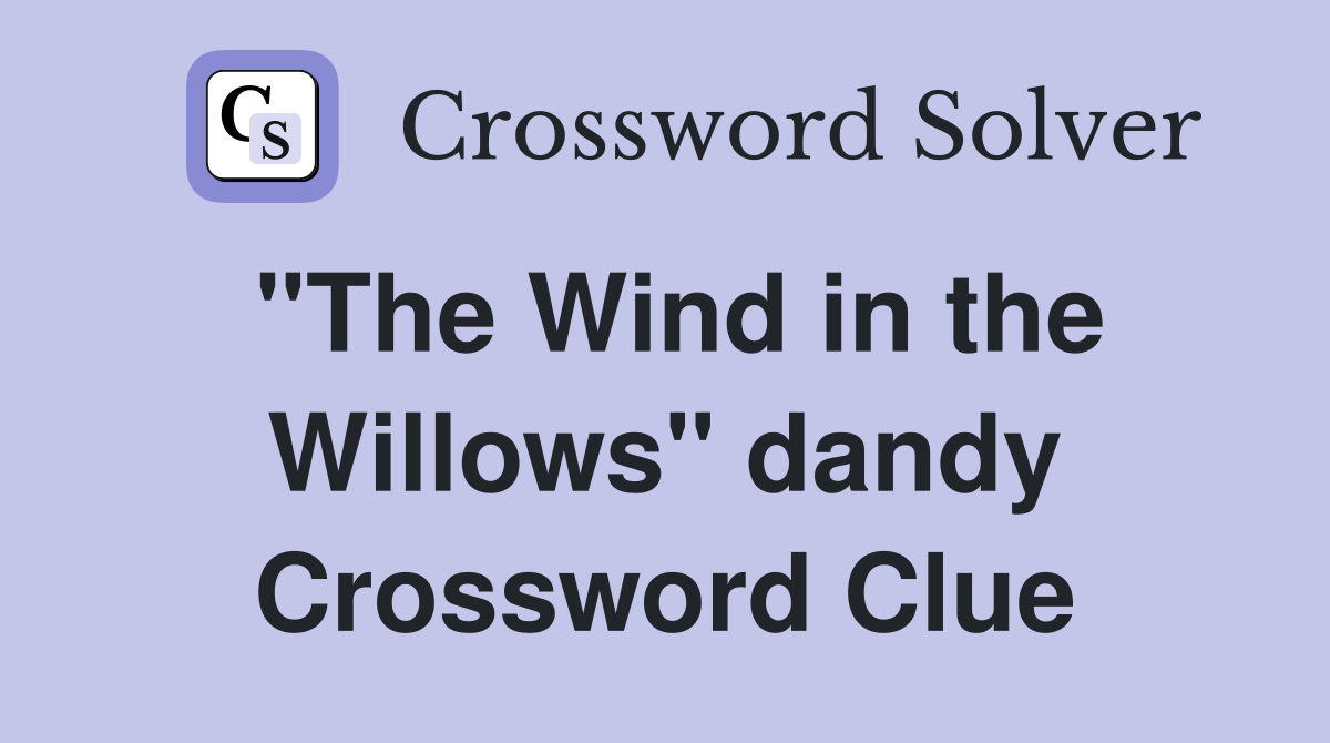 "The Wind in the Willows" dandy Crossword Clue
