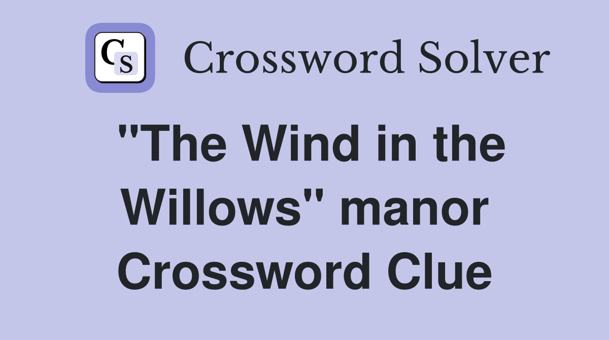 "The Wind in the Willows" manor Crossword Clue