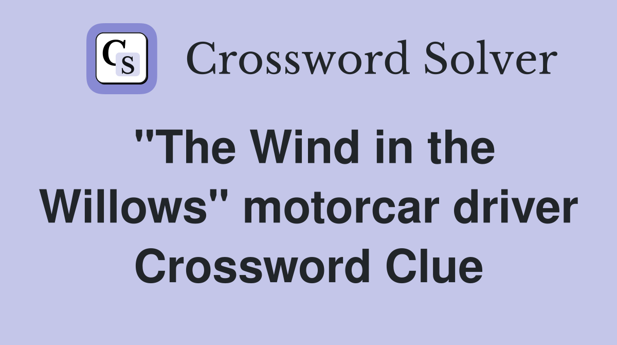 "The Wind in the Willows" motorcar driver Crossword Clue