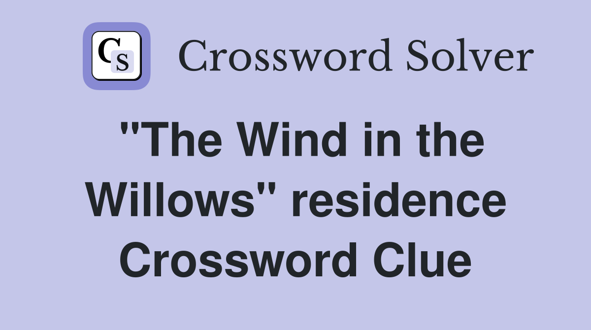 "The Wind in the Willows" residence Crossword Clue