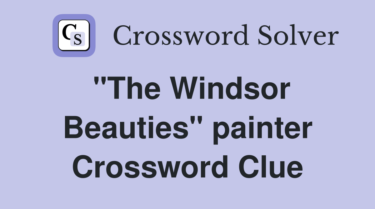 "The Windsor Beauties" painter Crossword Clue