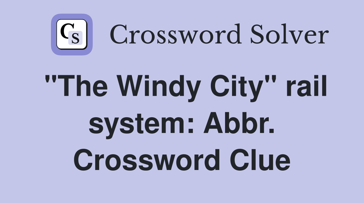 "The Windy City" rail system: Abbr. Crossword Clue