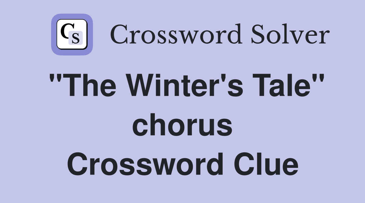 "The Winter's Tale" chorus Crossword Clue