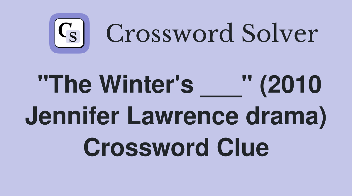 "The Winter's ___" (2010 Jennifer Lawrence drama) Crossword Clue