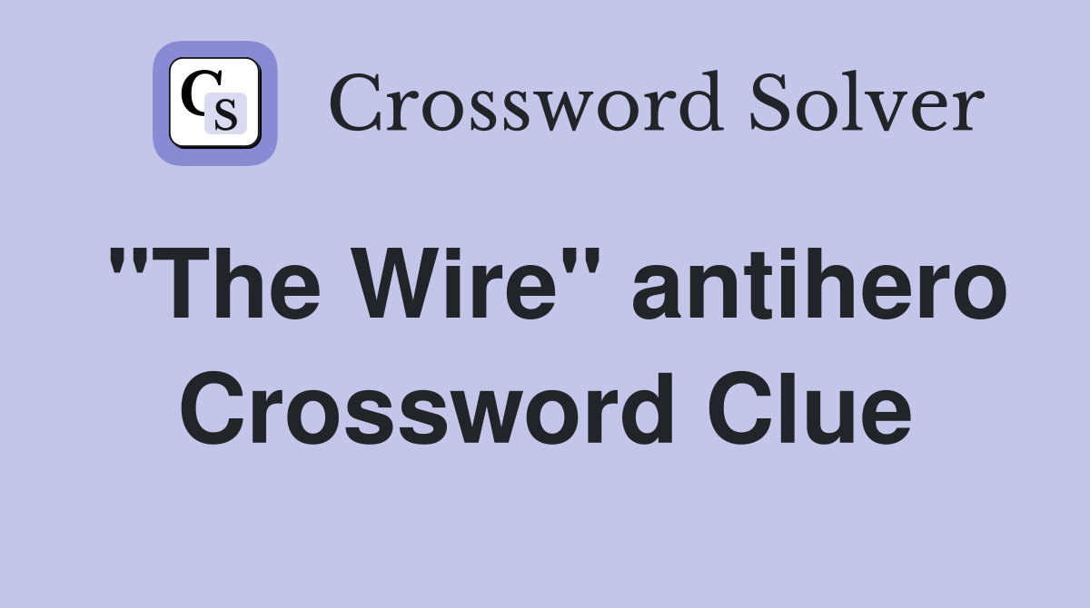 "The Wire" antihero Crossword Clue