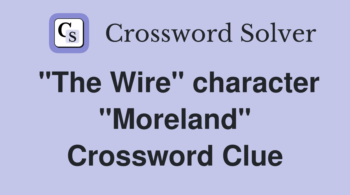 "The Wire" character "Moreland" Crossword Clue