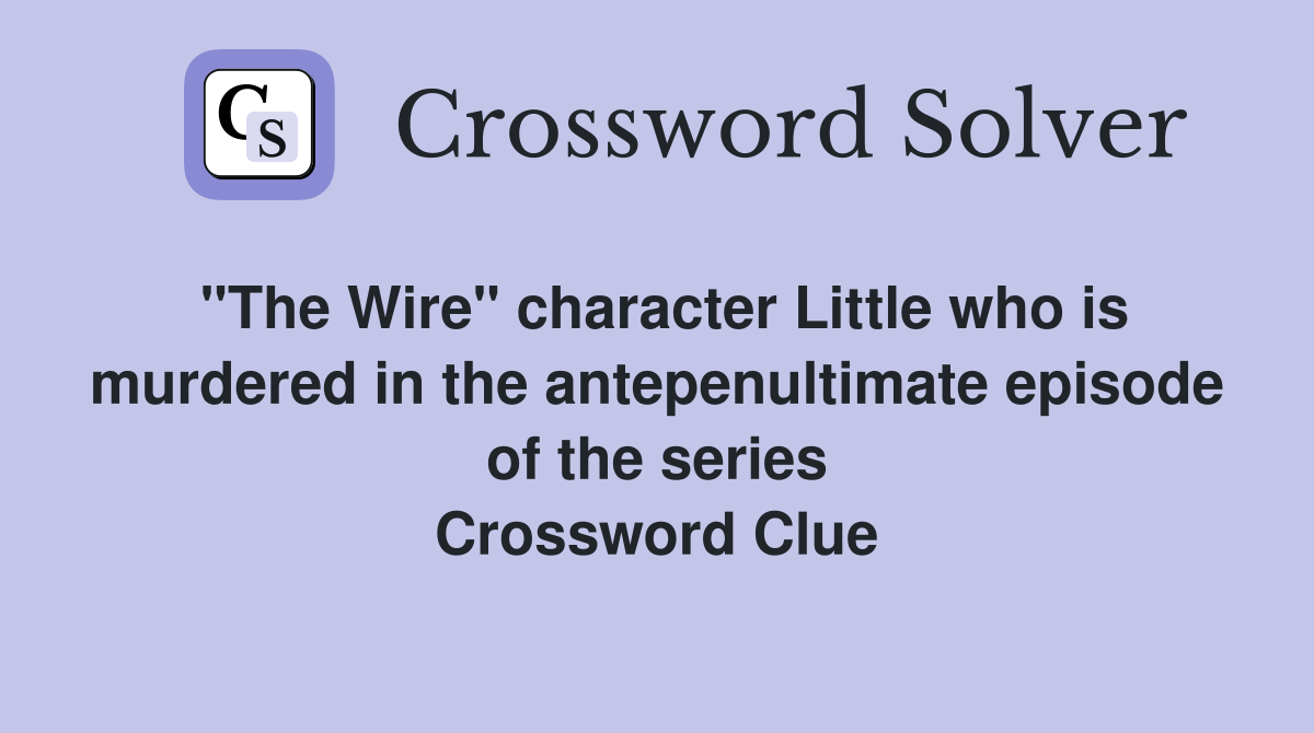 "The Wire" character Little who is murdered in the antepenultimate episode of the series Crossword Clue