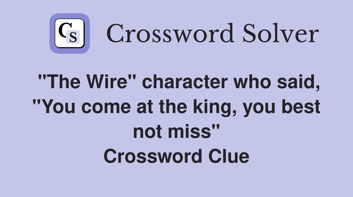 "The Wire" character who said, "You come at the king, you best not miss" Crossword Clue