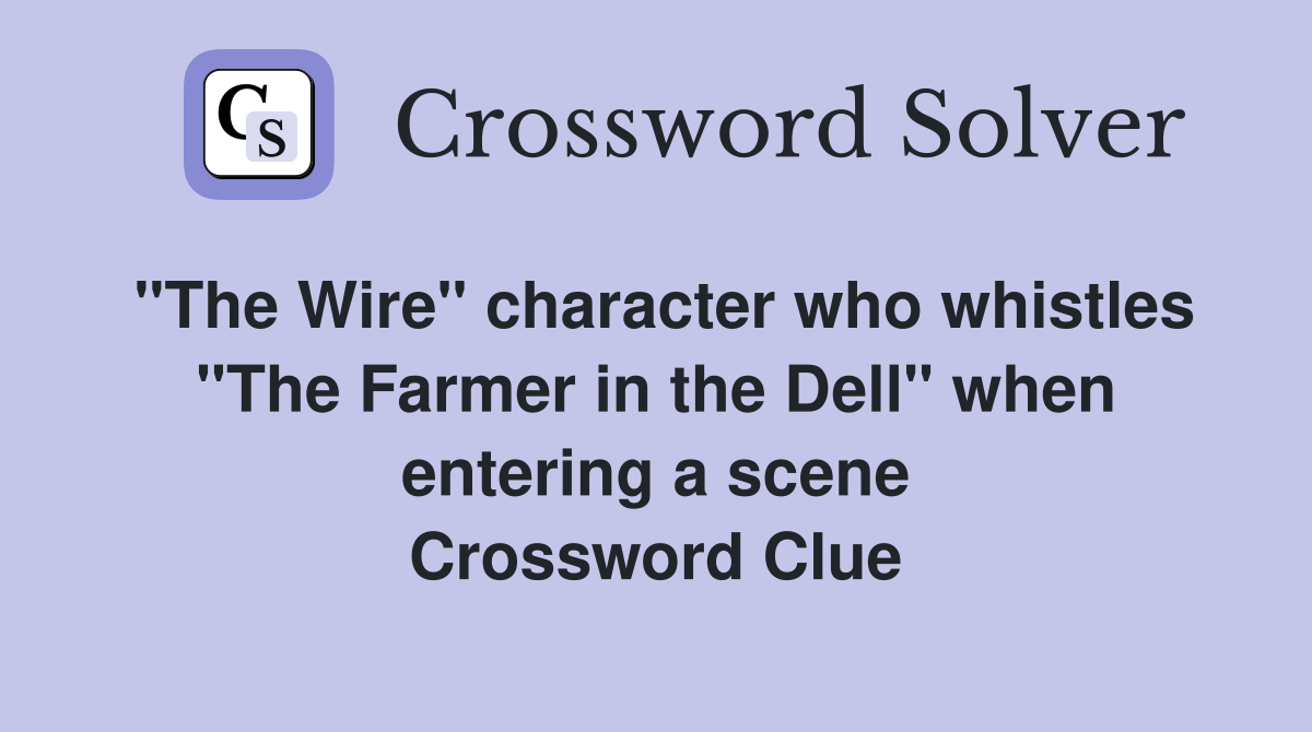 "The Wire" character who whistles "The Farmer in the Dell" when entering a scene Crossword Clue