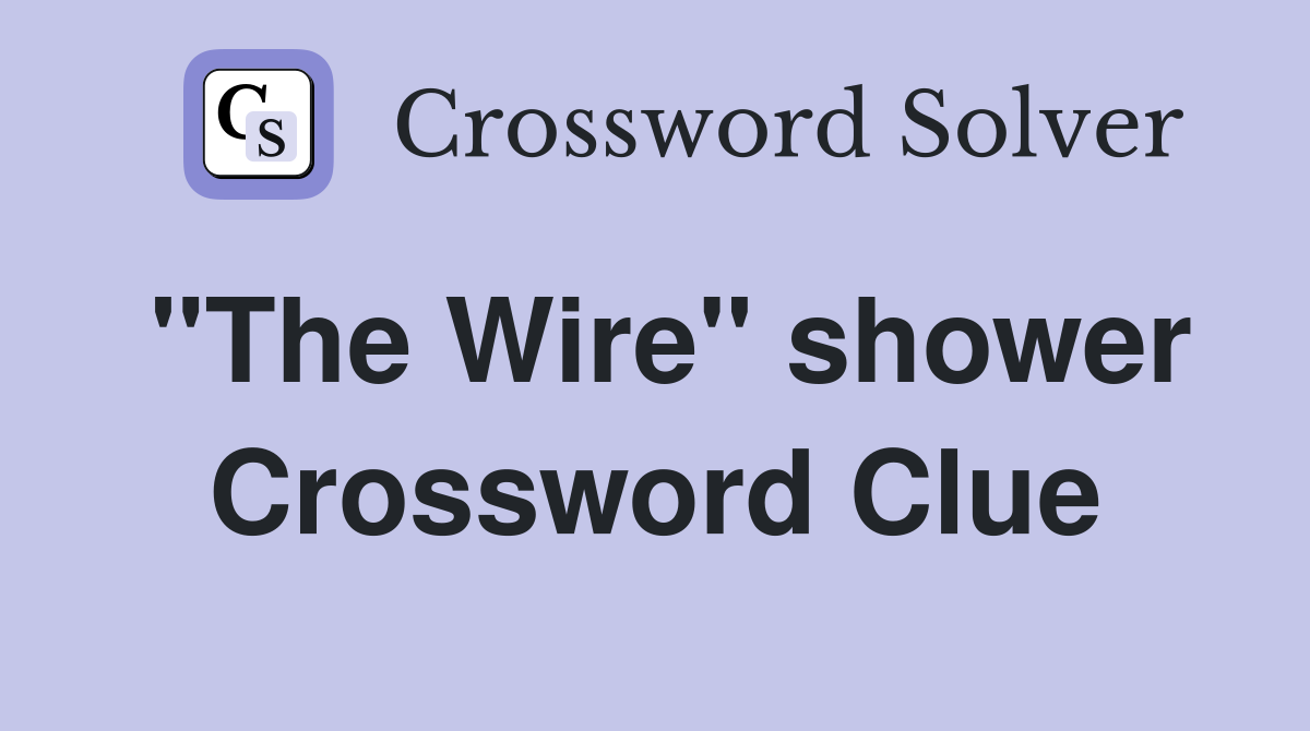 "The Wire" shower Crossword Clue