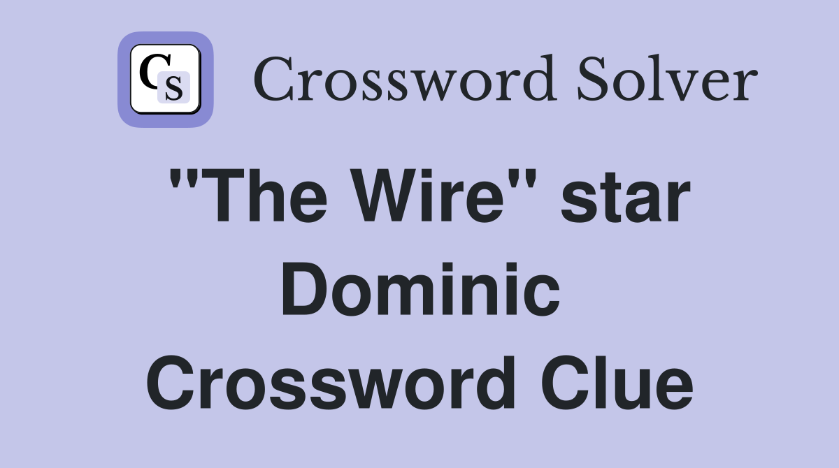 "The Wire" star Dominic Crossword Clue