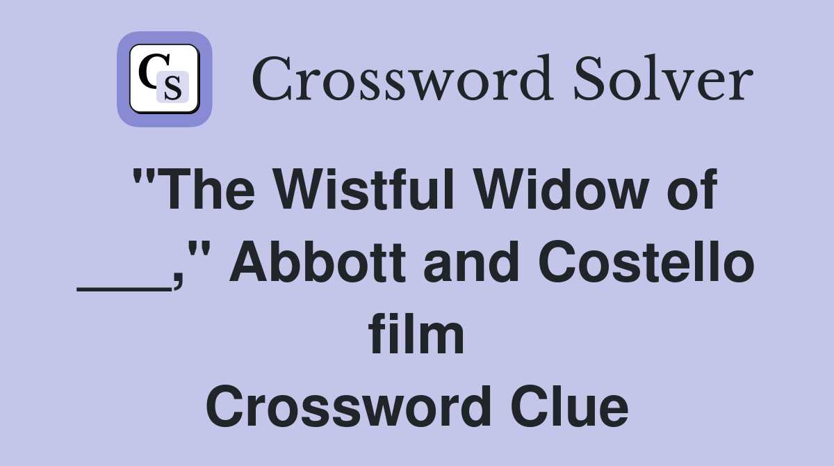 "The Wistful Widow of ___," Abbott and Costello film Crossword Clue