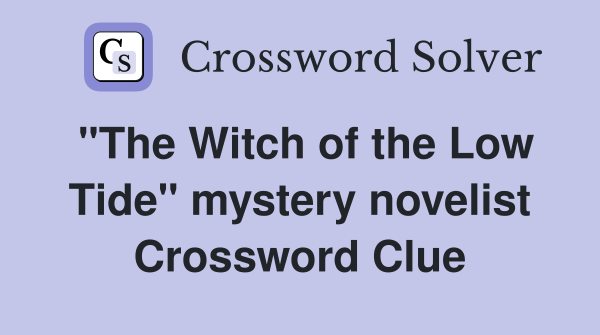 "The Witch of the Low Tide" mystery novelist Crossword Clue
