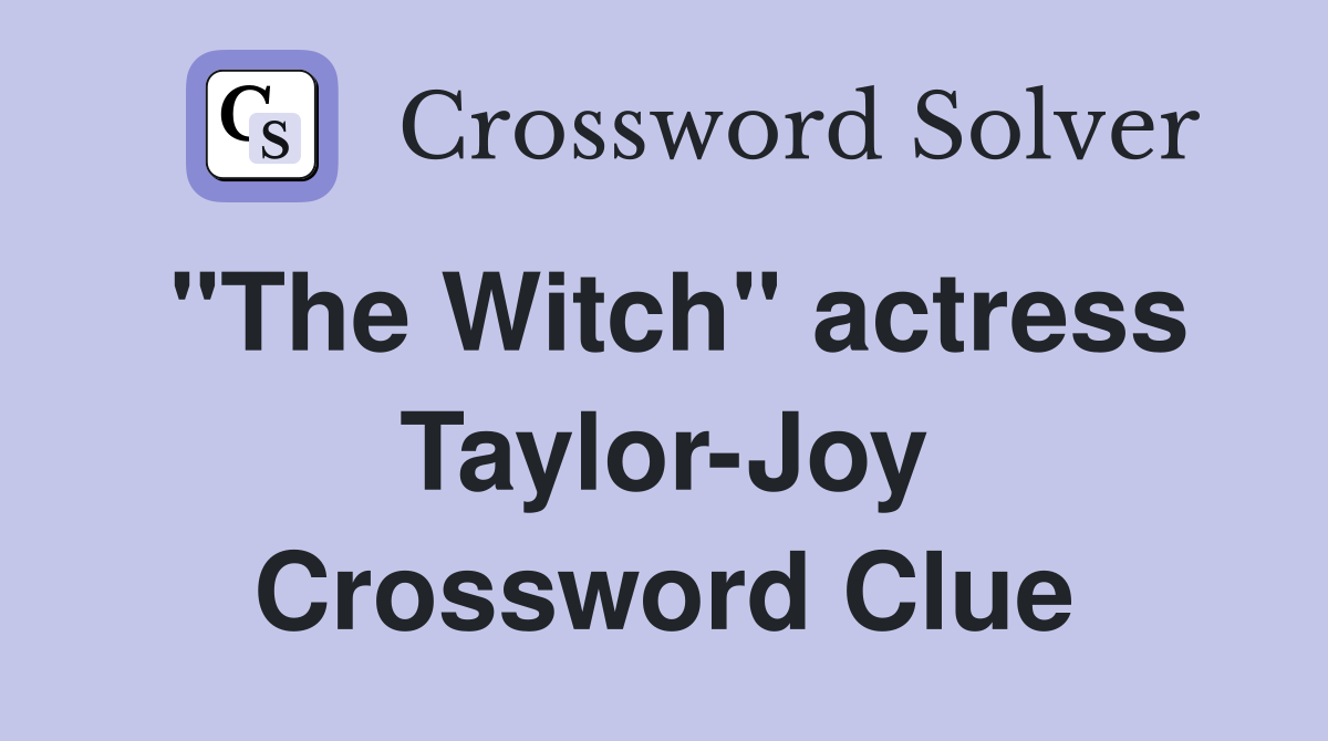 "The Witch" actress Taylor-Joy Crossword Clue