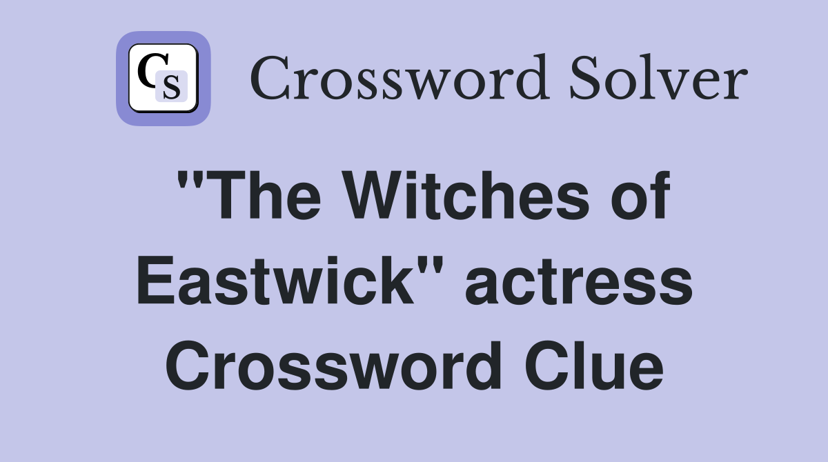 "The Witches of Eastwick" actress Crossword Clue