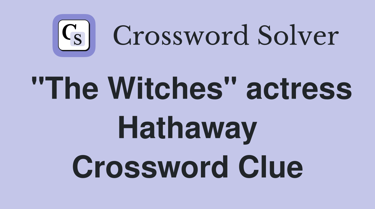 "The Witches" actress Hathaway Crossword Clue
