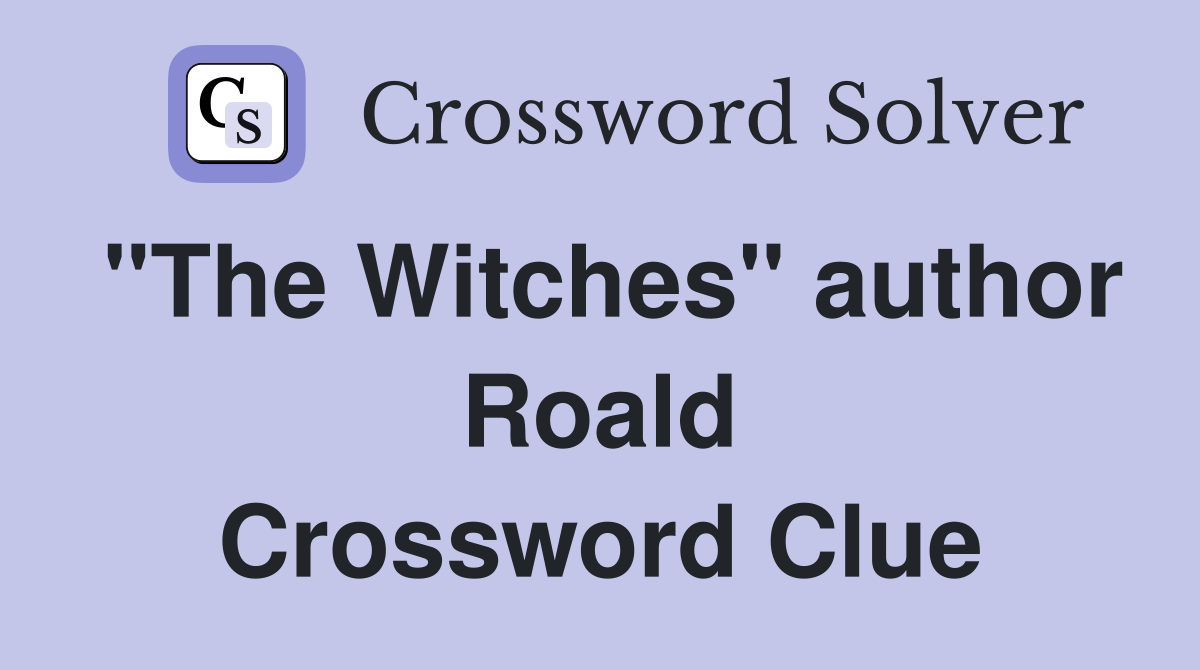"The Witches" author Roald Crossword Clue
