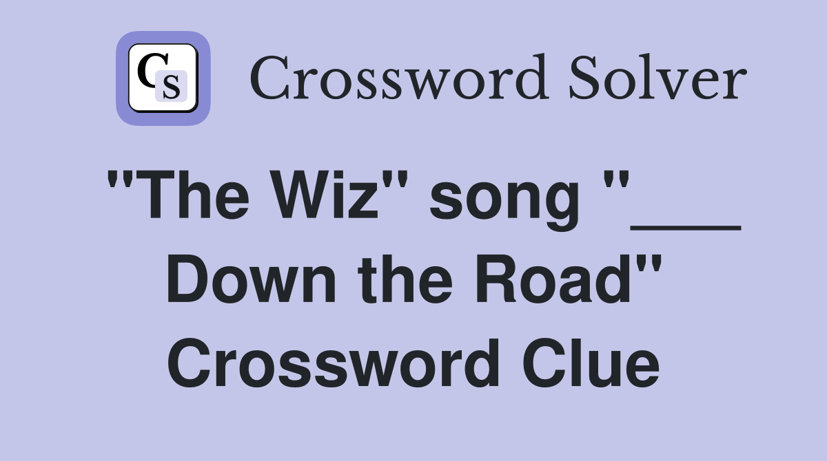 "The Wiz" song "___ Down the Road" Crossword Clue