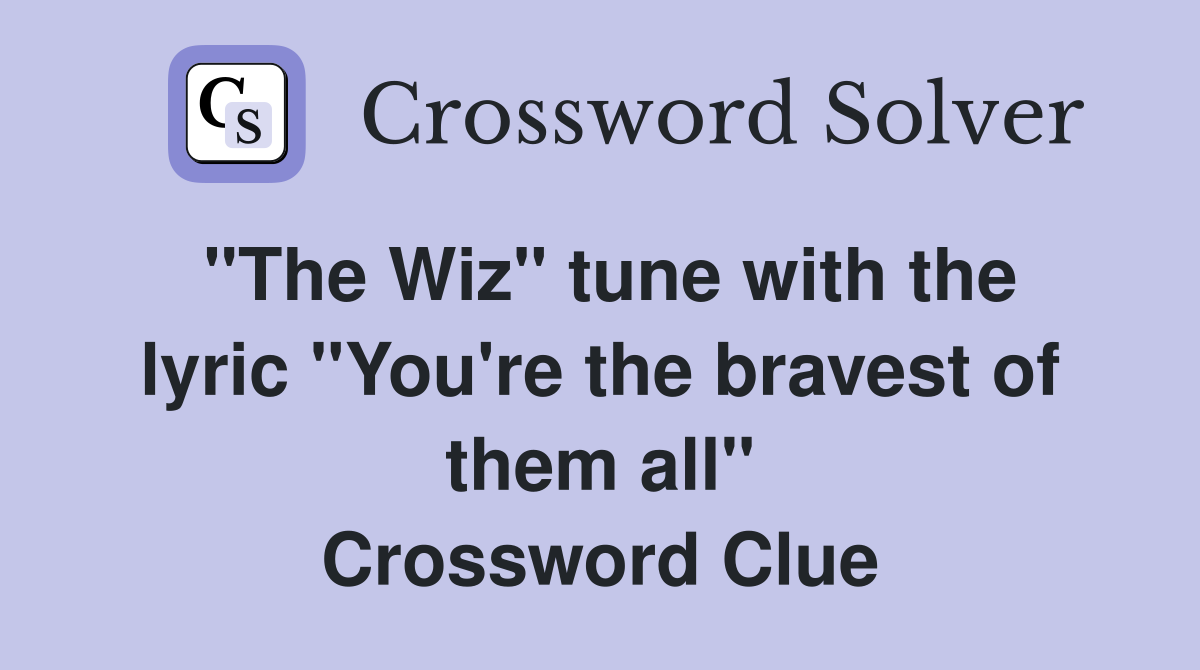 "The Wiz" tune with the lyric "You're the bravest of them all" Crossword Clue