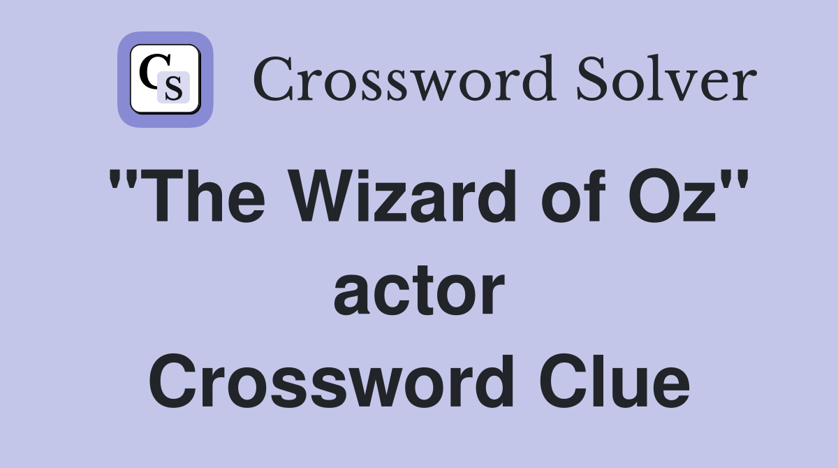 "The Wizard of Oz" actor Crossword Clue