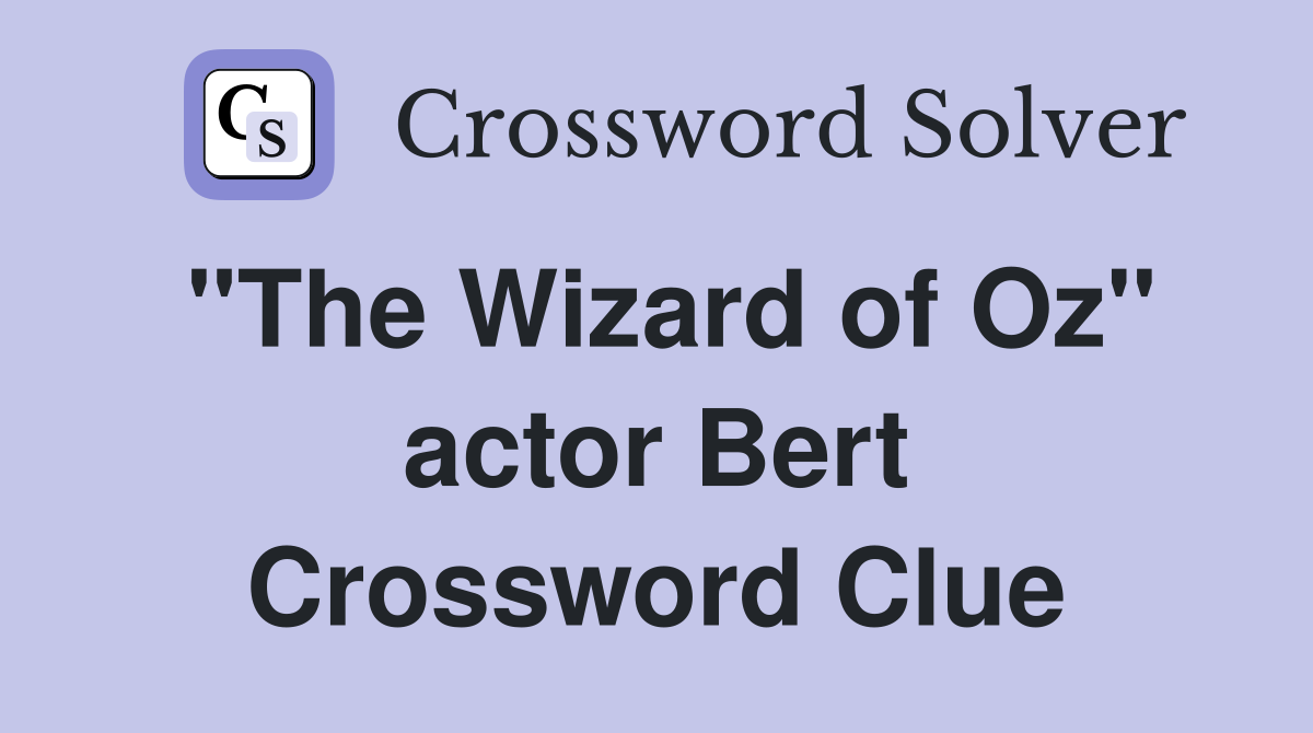 "The Wizard of Oz" actor Bert Crossword Clue