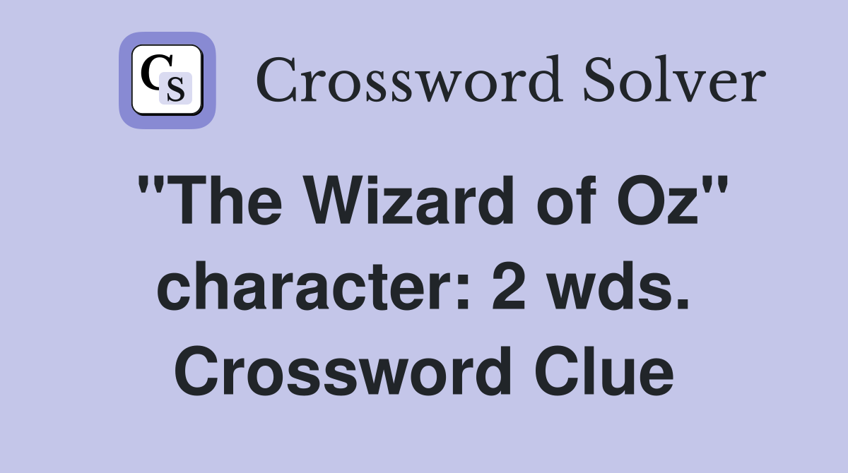 "The Wizard of Oz" character: 2 wds. Crossword Clue