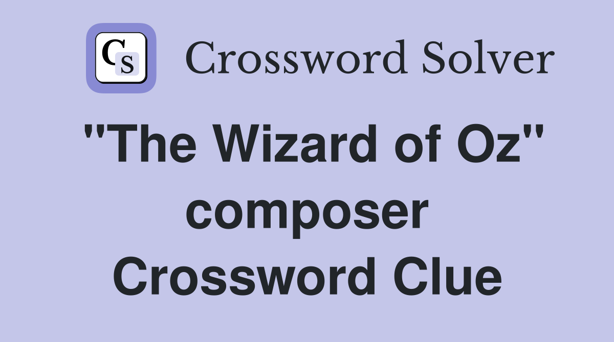 "The Wizard of Oz" composer Crossword Clue