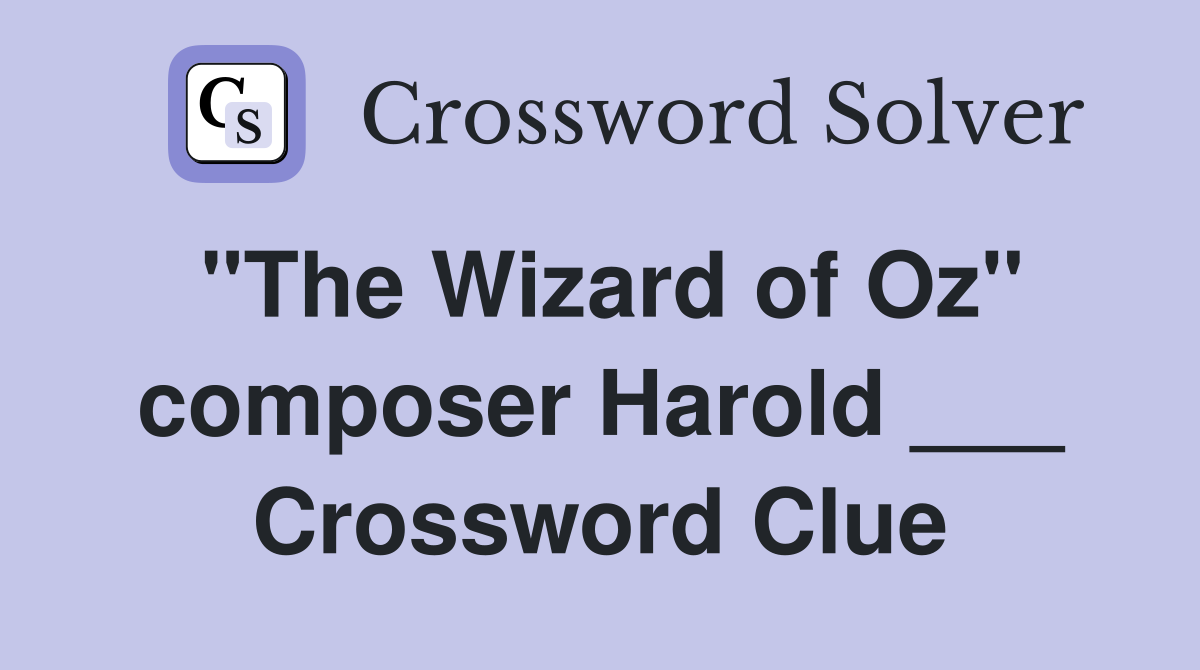 "The Wizard of Oz" composer Harold ___ Crossword Clue