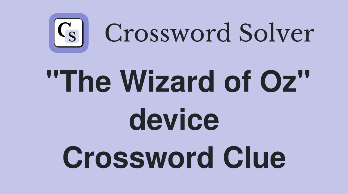 "The Wizard of Oz" device Crossword Clue