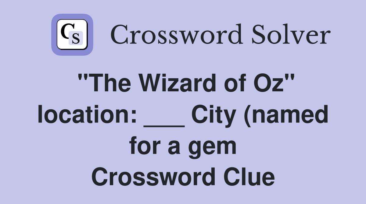 quot The Wizard of Oz quot location: City (named for a gem) Crossword quot The Wizard of Oz quot location: City (named for a gem) Crossword