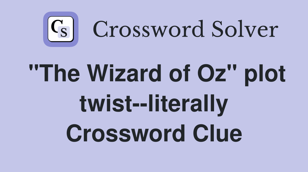 "The Wizard of Oz" plot twist--literally Crossword Clue