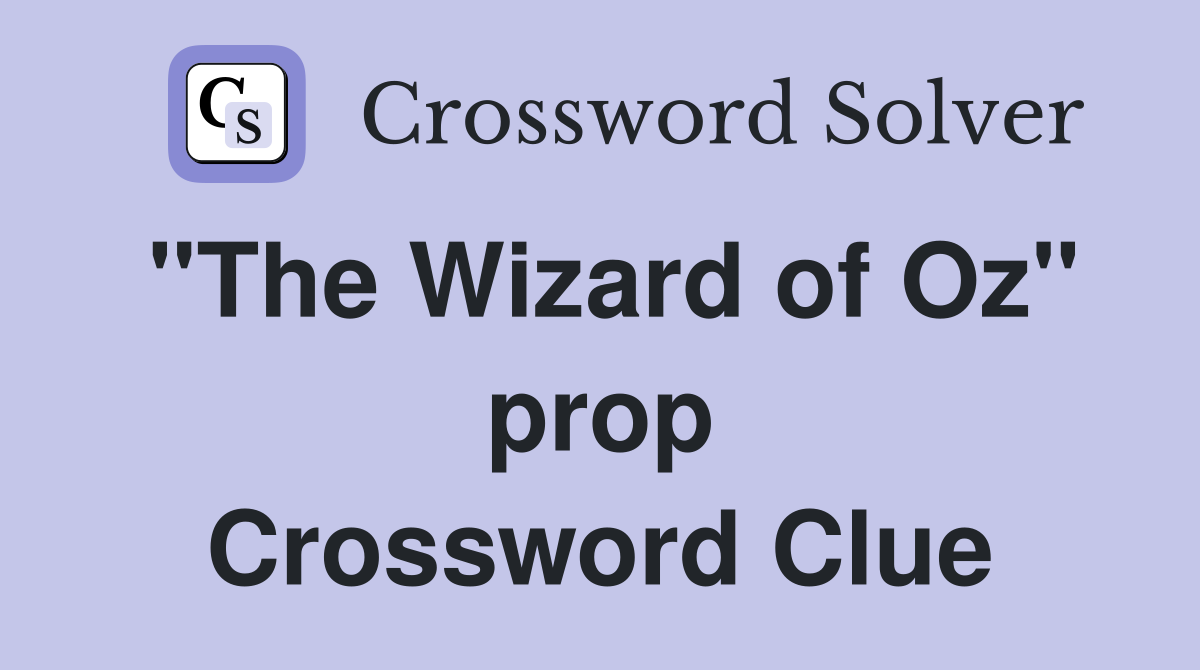 "The Wizard of Oz" prop Crossword Clue